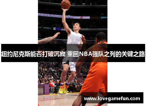 纽约尼克斯能否打破沉寂 重回NBA强队之列的关键之路