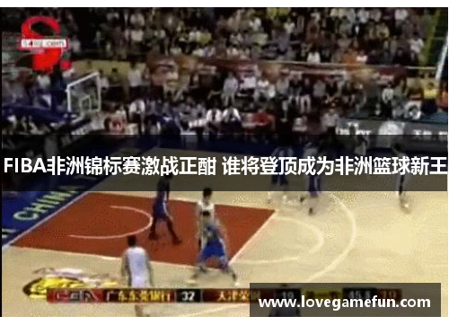 FIBA非洲锦标赛激战正酣 谁将登顶成为非洲篮球新王