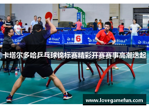 卡塔尔多哈乒乓球锦标赛精彩开赛赛事高潮迭起