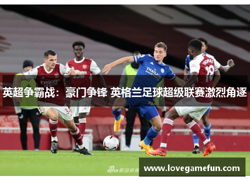 英超争霸战：豪门争锋 英格兰足球超级联赛激烈角逐