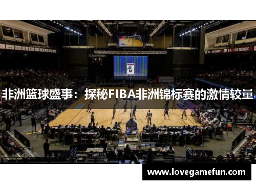 非洲篮球盛事：探秘FIBA非洲锦标赛的激情较量