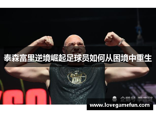 泰森富里逆境崛起足球员如何从困境中重生
